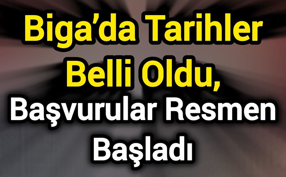 Biga’da Tarihler Belli Oldu, Başvurular Resmen Başladı