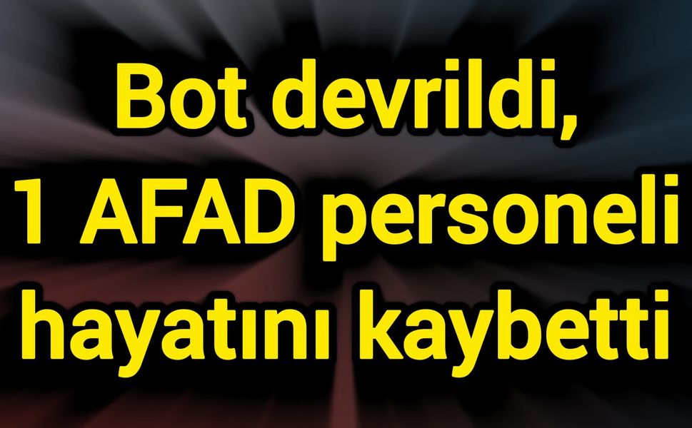 Botun devrilmesi sonucu 1 AFAD personeli hayatını kaybetti