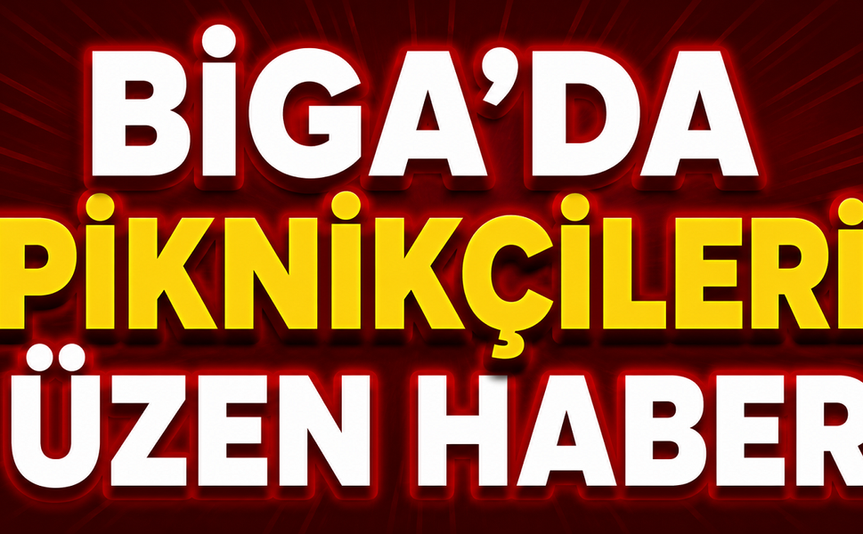 Biga’da piknikçileri üzen haber