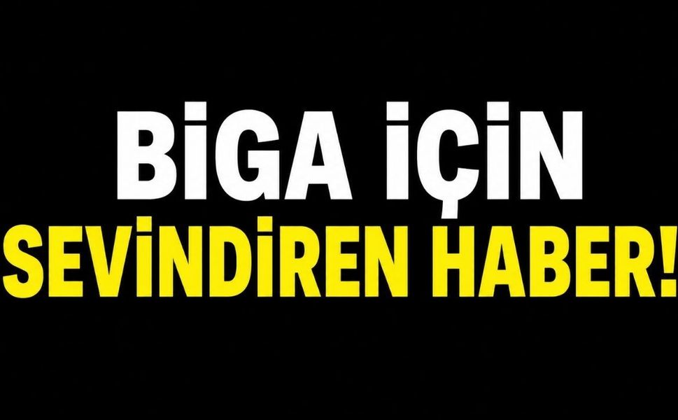 Biga için sevindiren haber!