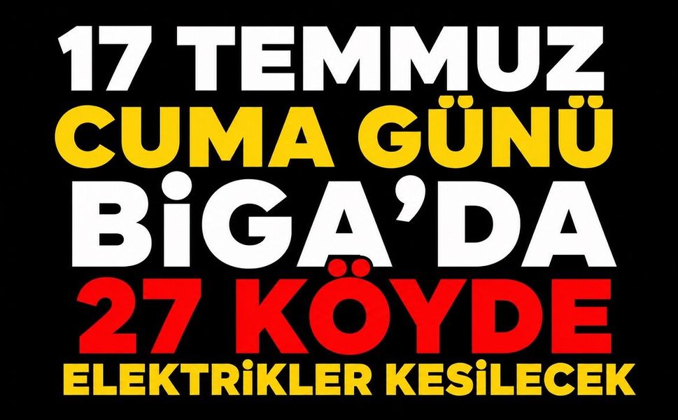 17 Temmuz Cuma Günü Biga'da 27 Köyde Elektrikler Kesilecek