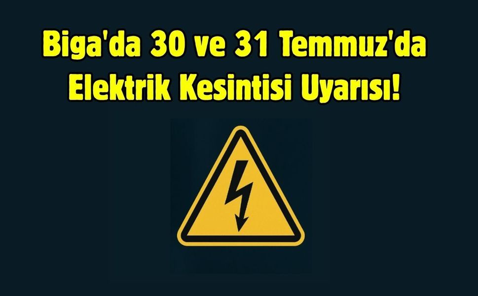 Biga'da 30 ve 31 Temmuz'da Elektrik Kesintisi Uyarısı!