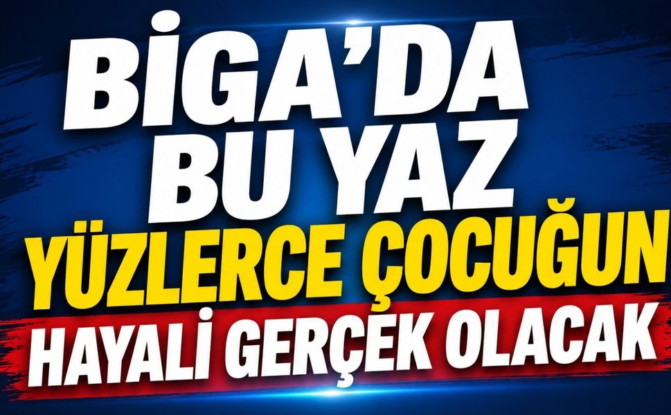 Biga'da bu yaz yüzlerce çocuğun hayali gerçek olacak