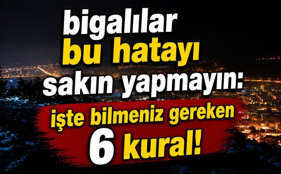 Bigalılar bu hatayı sakın yapmayın: İşte bilmeniz gereken 6 kural!