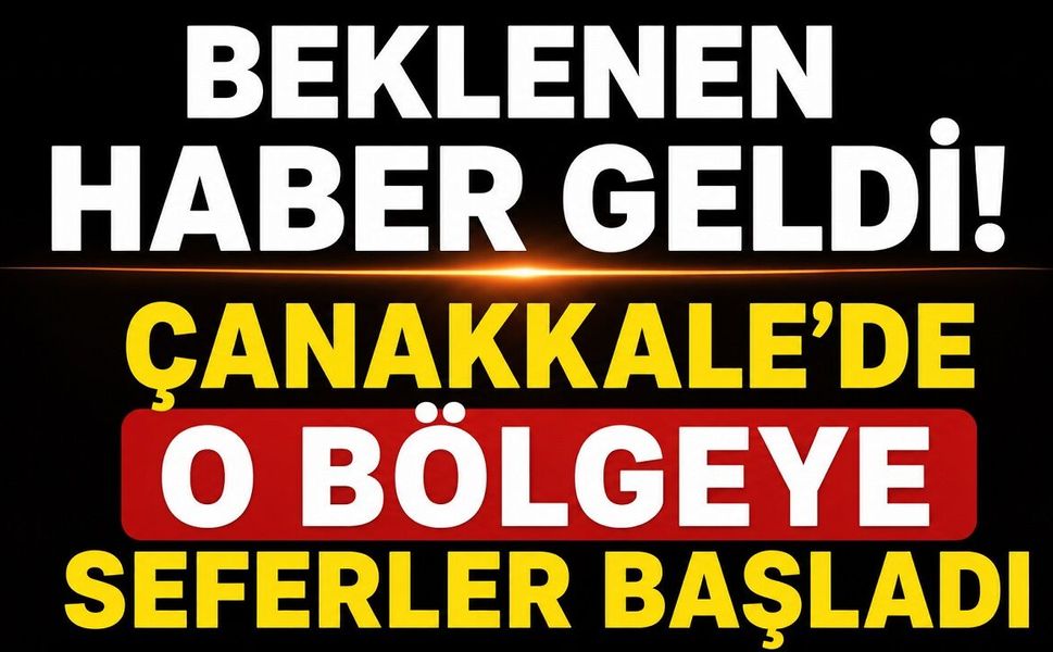 Beklenen Haber Geldi: Çanakkale'de O Bölgeye Seferler Başladı