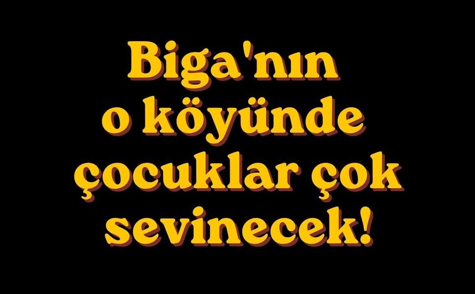 Biga'nın O Köyünde Çocuklar Çok Sevinecek!