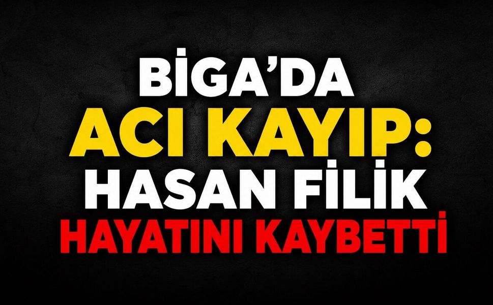 Biga'da Acı Kayıp: Hasan Filik Hayatını Kaybetti