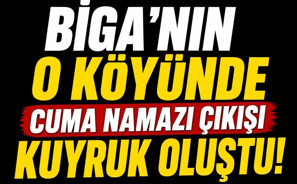 Biga'nın o köyünde cuma namazı çıkışı kuyruk oluştu!