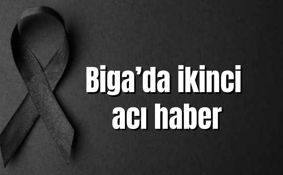 Biga’da ikinci acı haber
