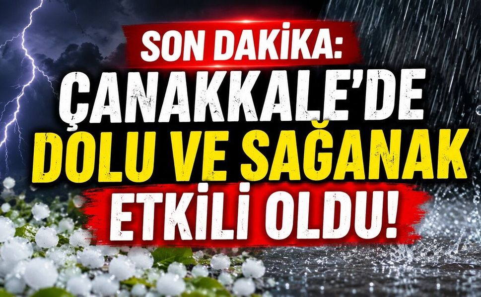 SON DAKİKA: Çanakkale'de Dolu ve Sağanak Etkili Oldu!