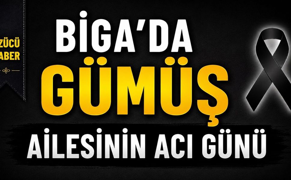 Biga’da gümüş ailesinin acı günü