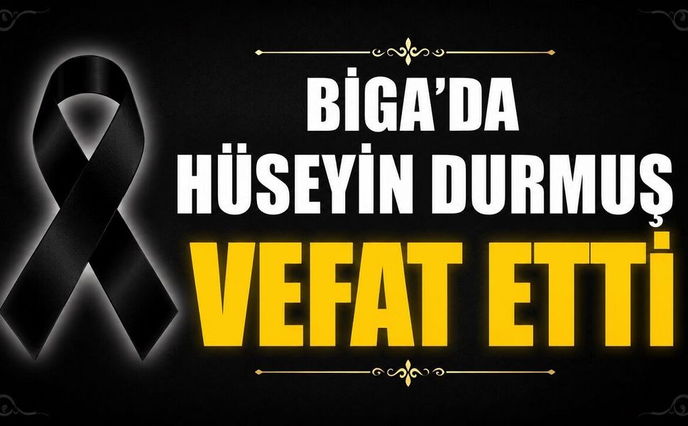 Biga’da Hüseyin Durmuş Vefat Etti