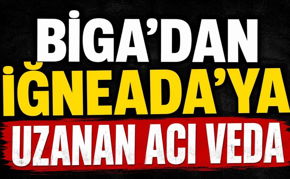 Biga'dan İğneada'ya uzanan acı veda