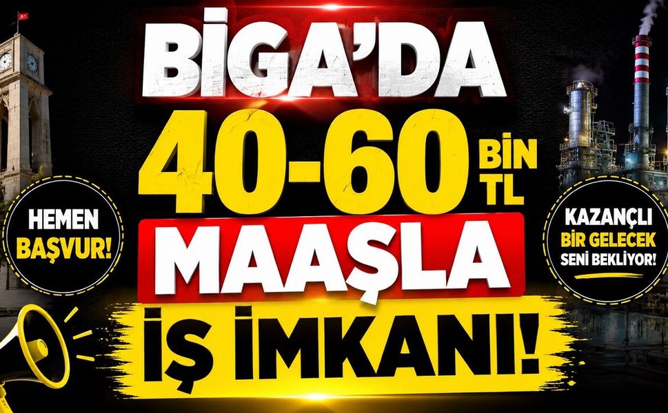 Biga’da 40-60 bin TL maaşla iş imkanı