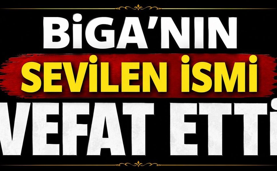 Biga'nın sevilen ismi vefat etti