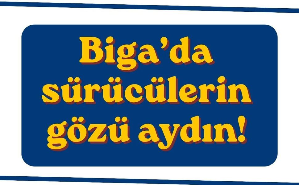 Biga’da sürücülerin gözü aydın!