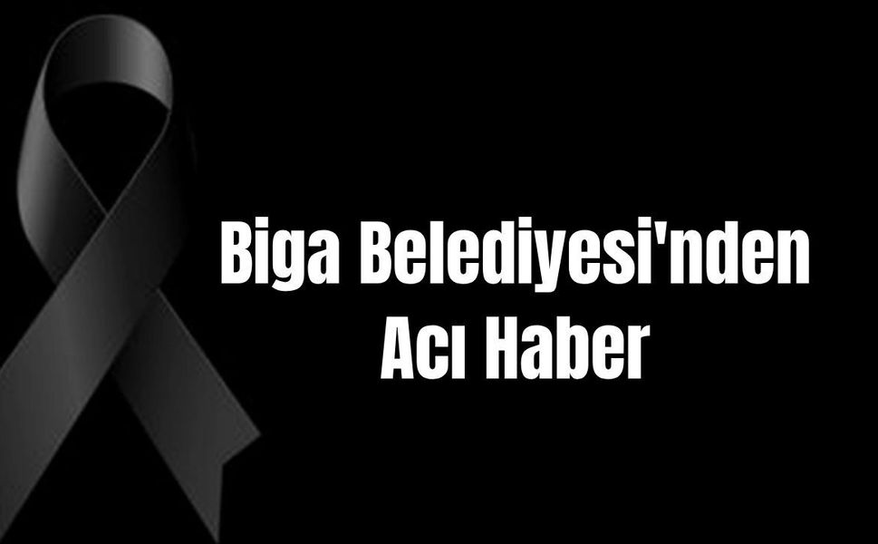 Biga Belediyesi'nden Acı Haber