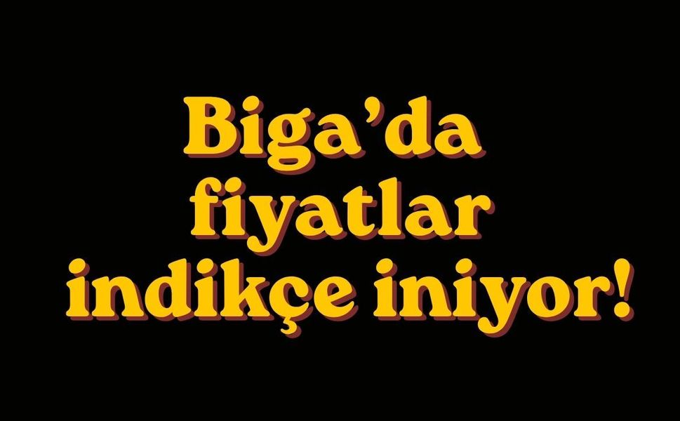 Biga’da fiyatlar indikçe iniyor!