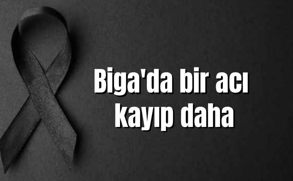 Biga'da bir acı kayıp daha