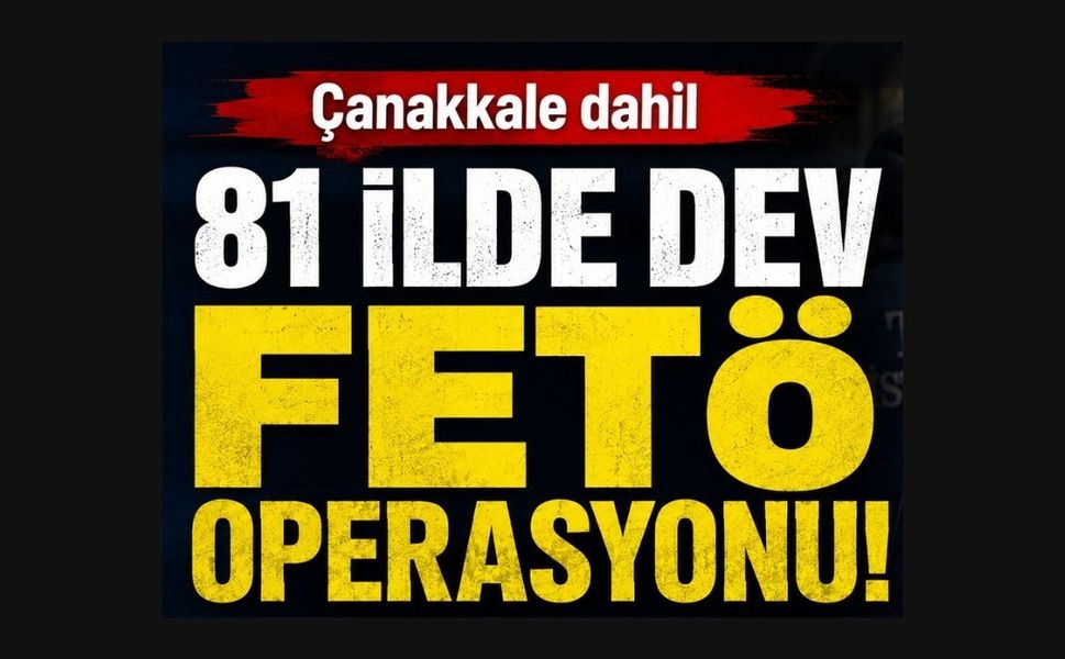 Çanakkale dahil 81 ilde dev FETÖ operasyonu!