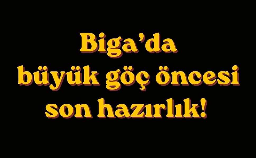 Biga’da büyük göç öncesi son hazırlık!