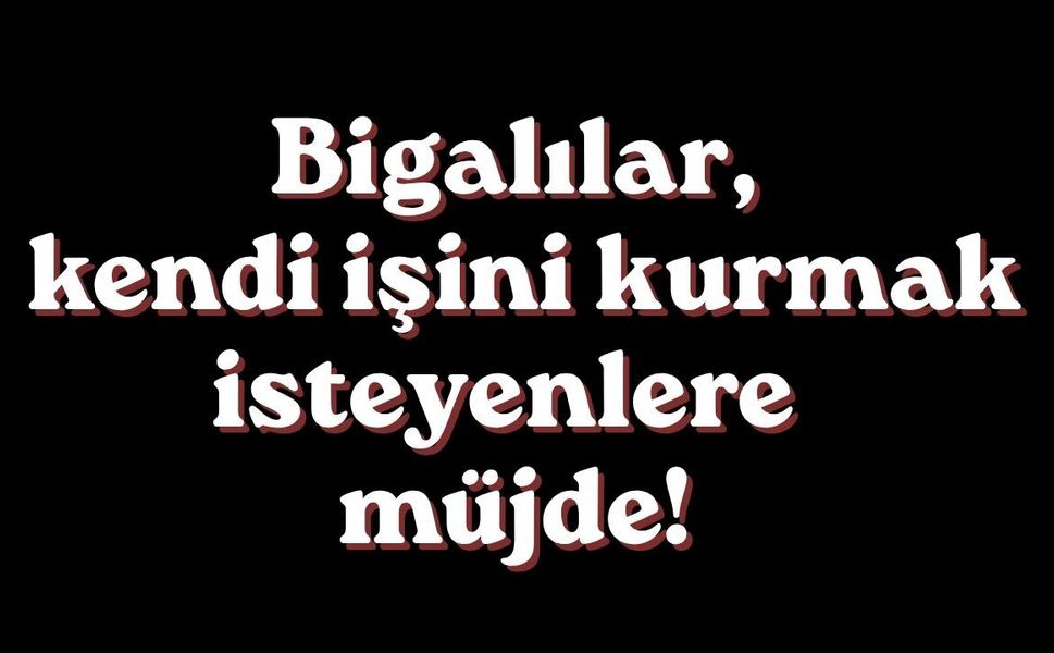 Bigalılar kendi işini kurmak isteyenlere müjde!