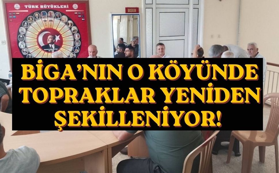 Biga’nın o köyünde topraklar yeniden şekilleniyor!