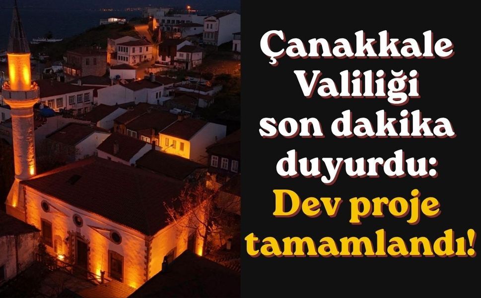Çanakkale Valiliği son dakika duyurdu: Dev proje tamamlandı!