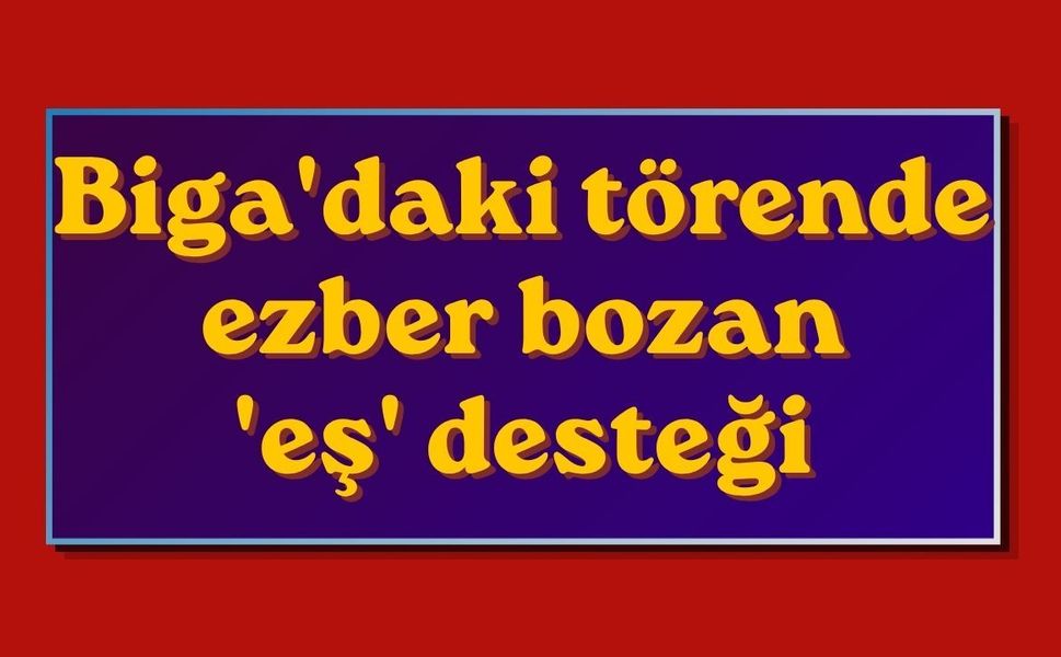 Biga'daki törende ezber bozan 'eş' desteği