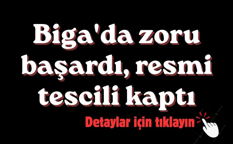 Biga'da zoru başardı, resmi tescili kaptı