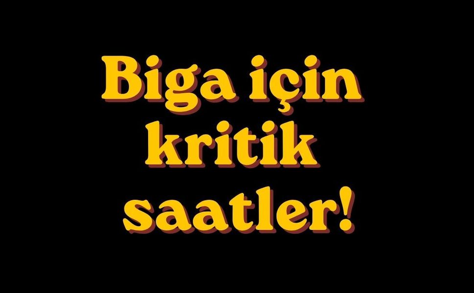 Biga için kritik saatler!