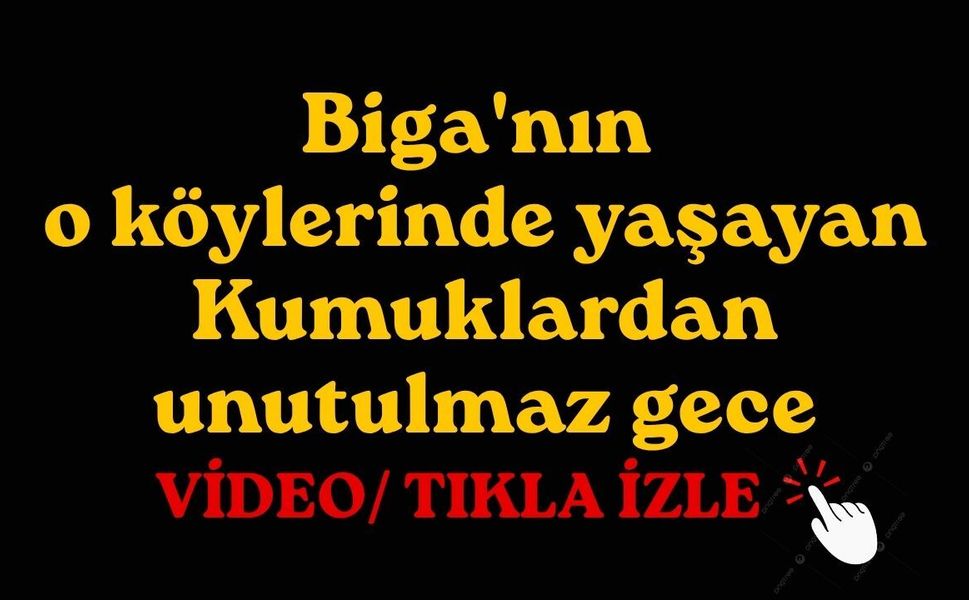 Biga'nın o köylerinde yaşayan Kumuklardan unutulmaz gece