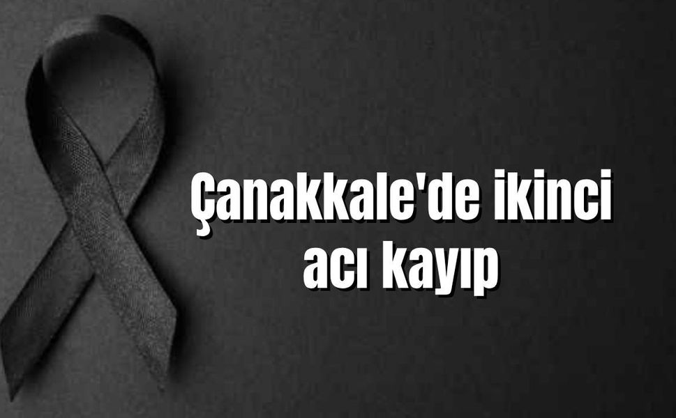 Çanakkale'de ikinci acı kayıp
