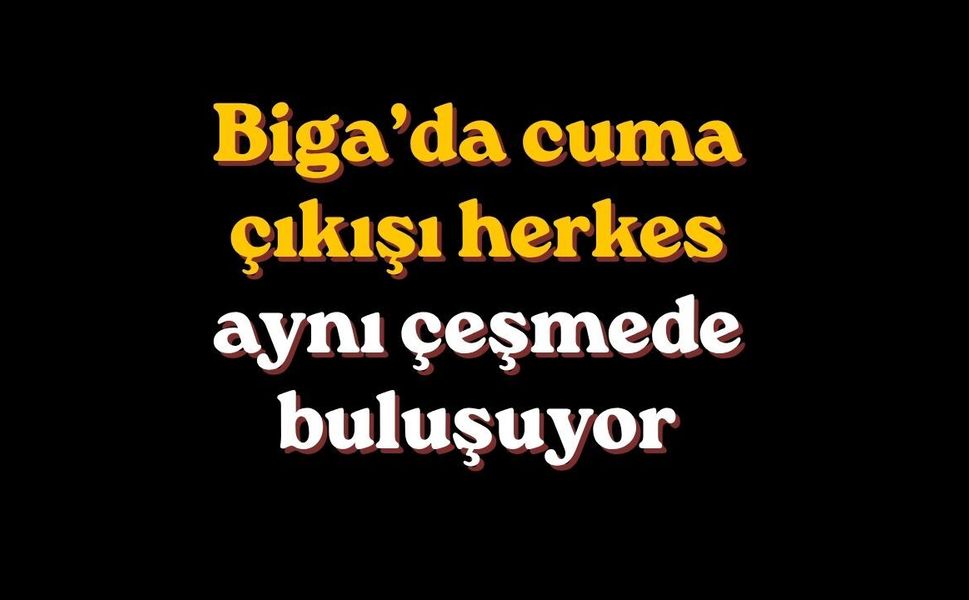 Biga’da cuma çıkışı herkes aynı çeşmede buluşuyor