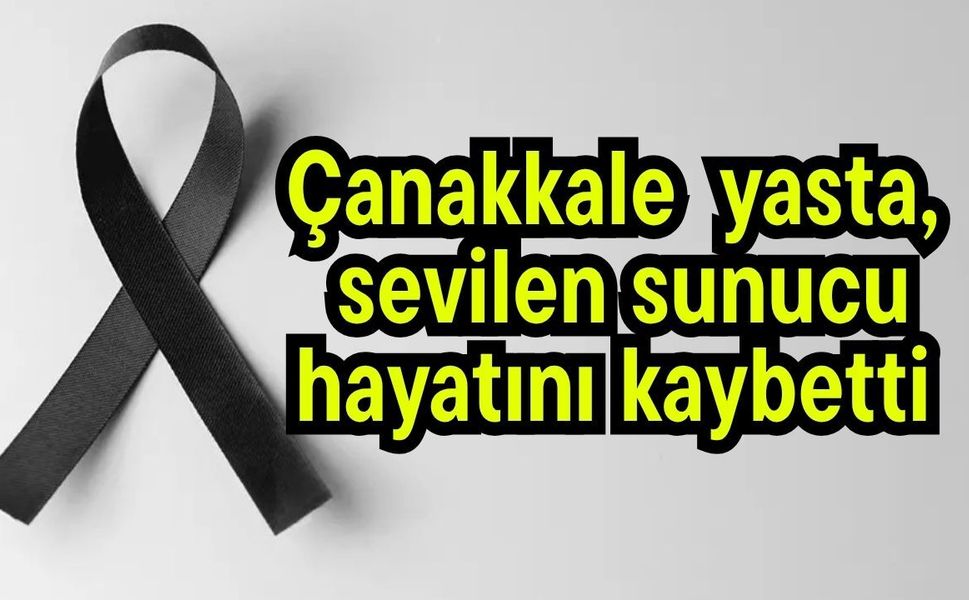 Çanakkale yasta, sevilen sunucu hayatını kaybetti