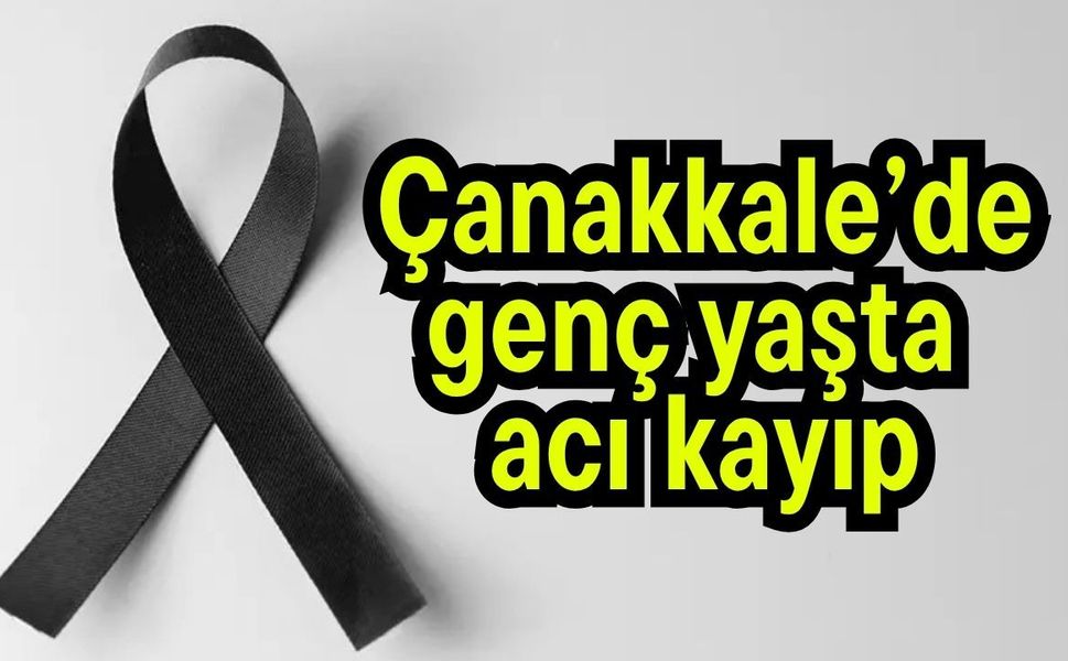 Çanakkale’de genç yaşta acı kayıp