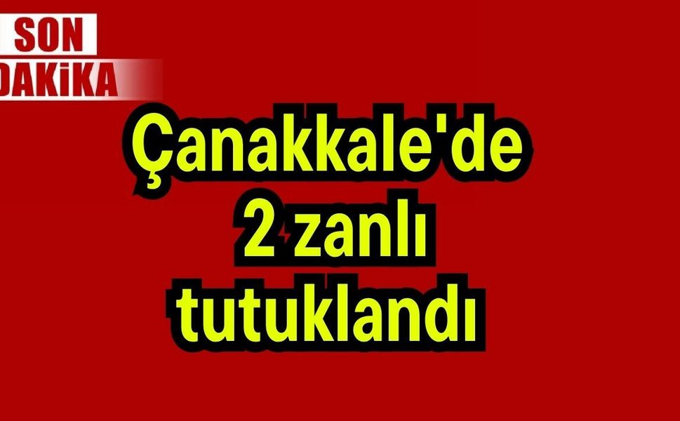 Çanakkale'de 2 zanlı tutuklandı