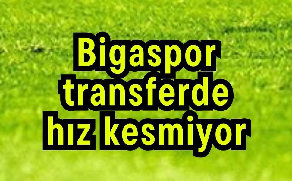 Bigaspor transferde hız kesmiyor