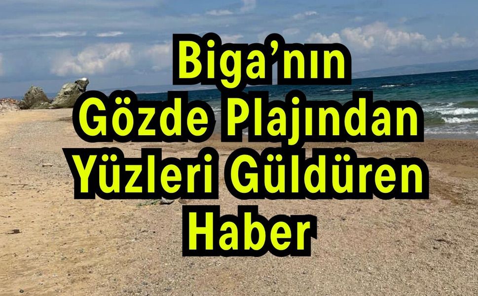 Biga’nın Gözde Plajından Yüzleri Güldüren Haber!
