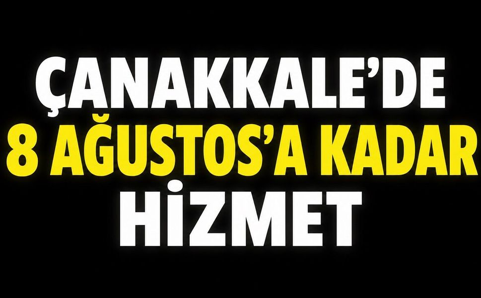 Çanakkale'de 8 Ağustos'a Kadar Hizmet