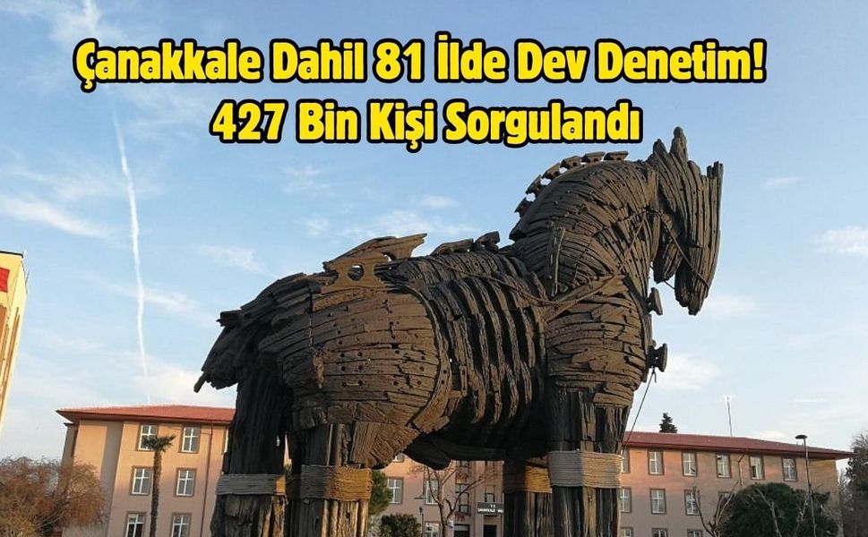 Çanakkale Dahil 81 İlde Dev Denetim! 427 Bin Kişi Sorgulandı