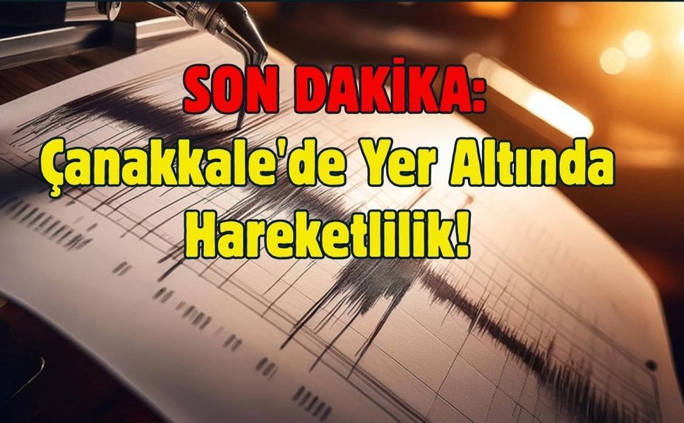 Çanakkale'de Yer Altında Hareketlilik!