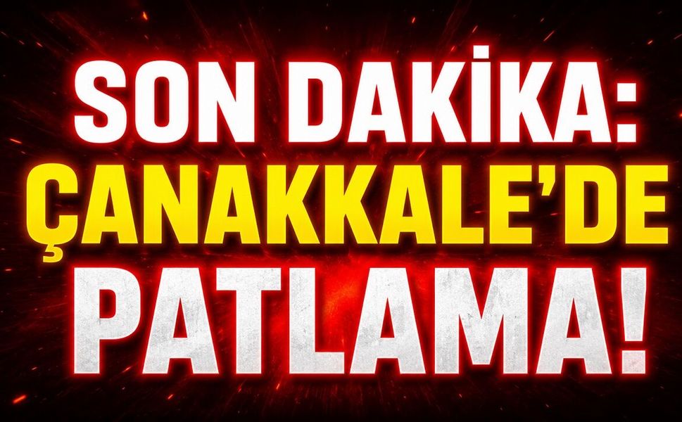SON DAKİKA: Çanakkale'de Patlama!