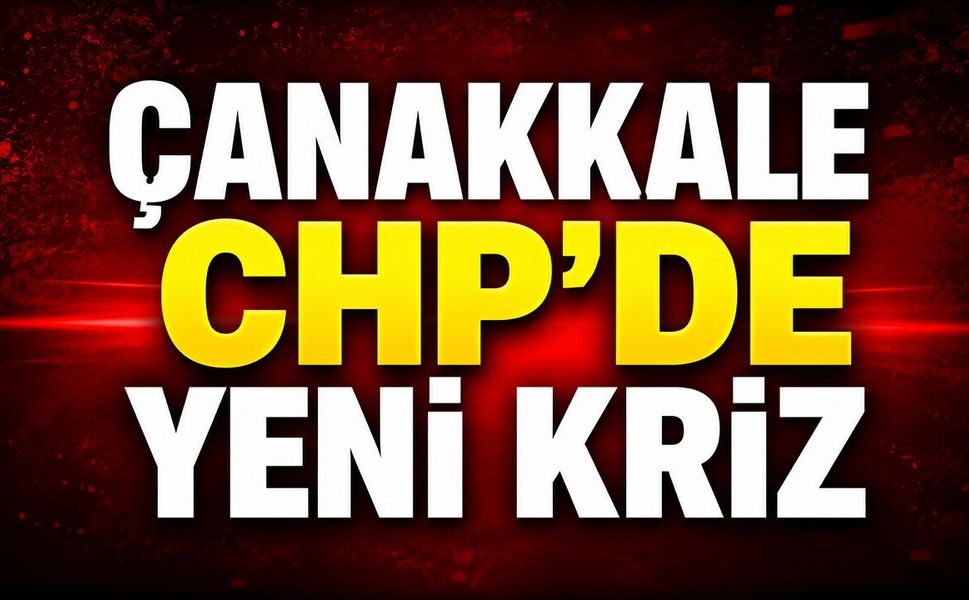 Çanakkale CHP’de Yeni Kriz