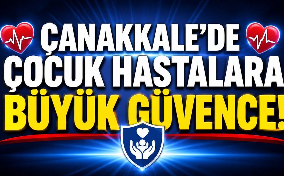 Çanakkale'de Çocuk Hastalara Büyük Güvence!