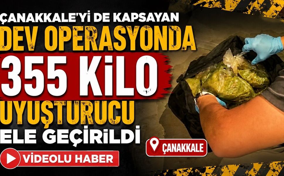 Çanakkale'yi de Kapsayan Dev Operasyonda 355 Kilo Uyuşturucu Ele Geçirildi
