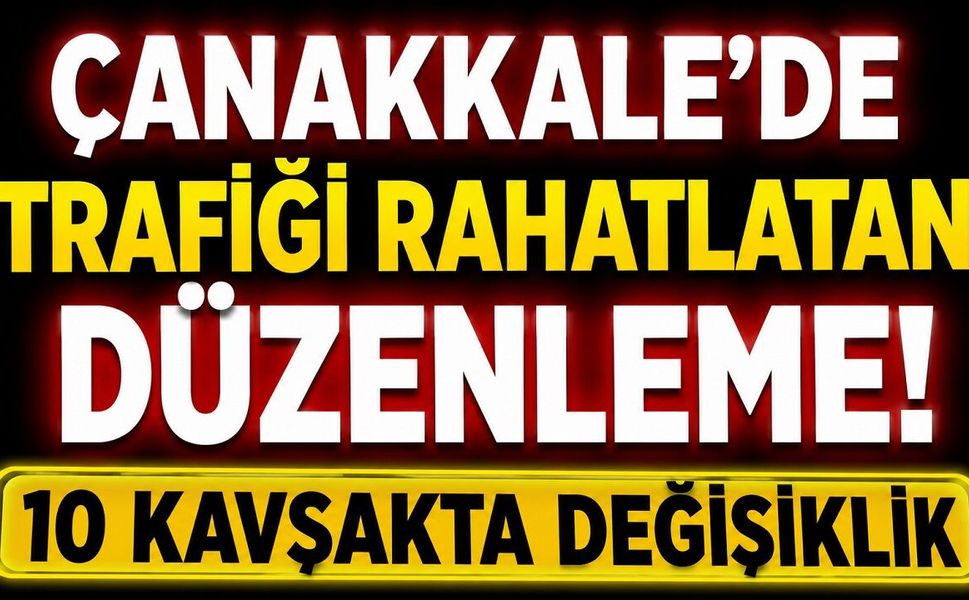 Çanakkale'de Trafiği Rahatlatan Düzenleme! 10 Kavşakta Değişiklik