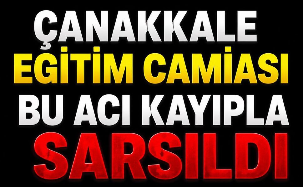 Çanakkale Eğitim Camiası Bu Acı Kayıpla Sarsıldı