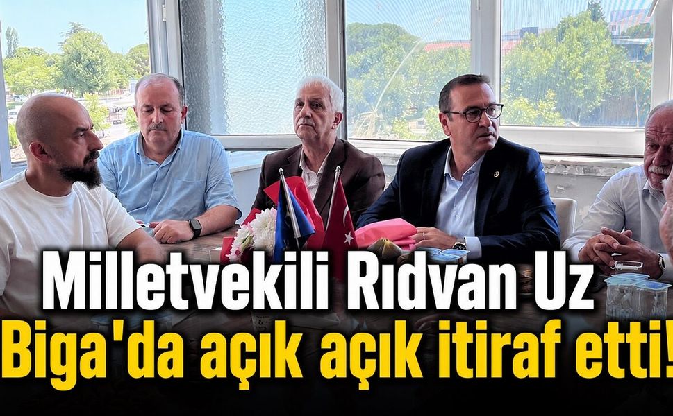 Milletvekili Rıdvan Uz Biga'da açık açık itiraf etti!