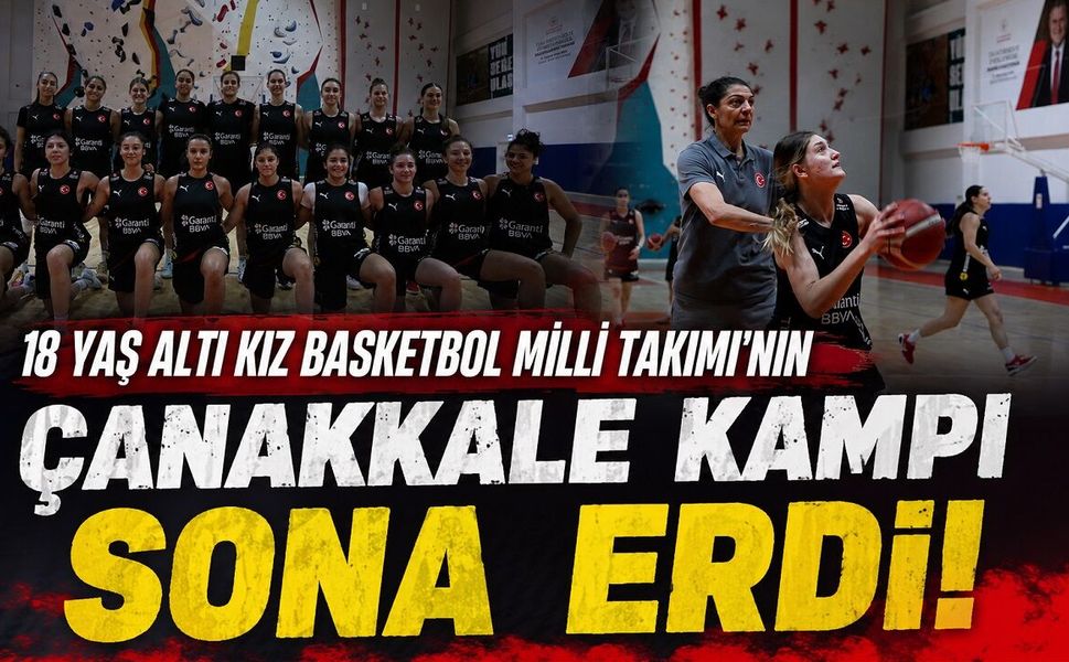 18 Yaş Altı Kız Basketbol Milli Takımı'nın Çanakkale kampı sona erdi